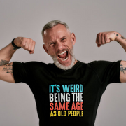 It's Weird Being The Same Age As Old People T-shirt