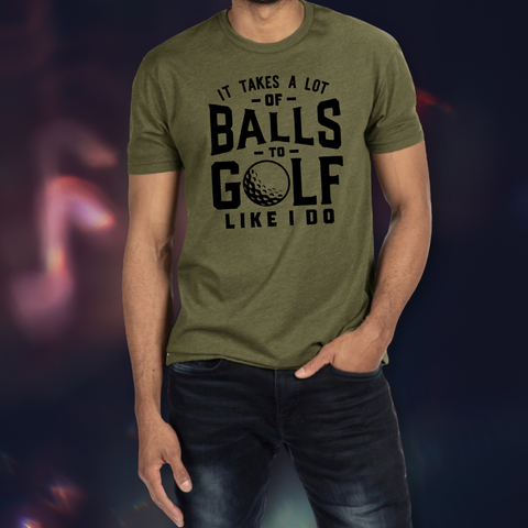 It Take A Lot Of Balls To Golf Like I do T-shirt