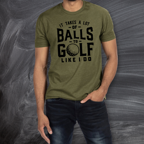 It Take A Lot Of Balls To Golf Like I do T-shirt