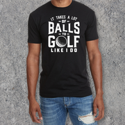 It Take A Lot Of Balls To Golf Like I do T-shirt