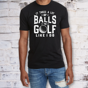 It Take A Lot Of Balls To Golf Like I do T-shirt