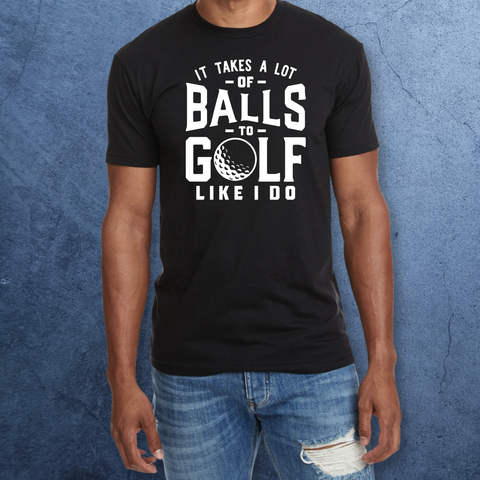 It Take A Lot Of Balls To Golf Like I do T-shirt