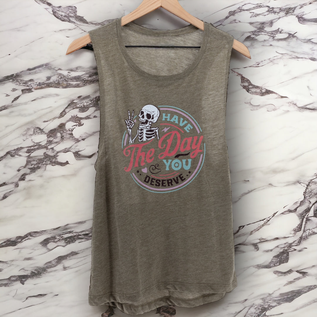 Have the Day You Deserve Muscle Tank