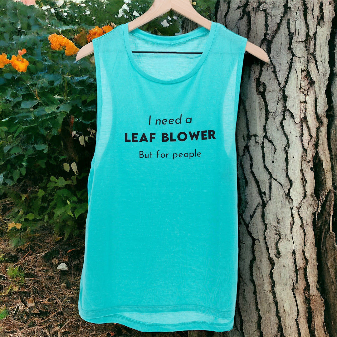 I Need A Leaf Blower But for People Muscle Tank