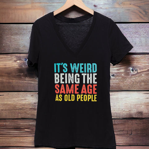 It's Weird Being The Same Age As Old People V-Neck Shirt