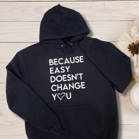 Because Easy Doesn't Change You Sweatshirt