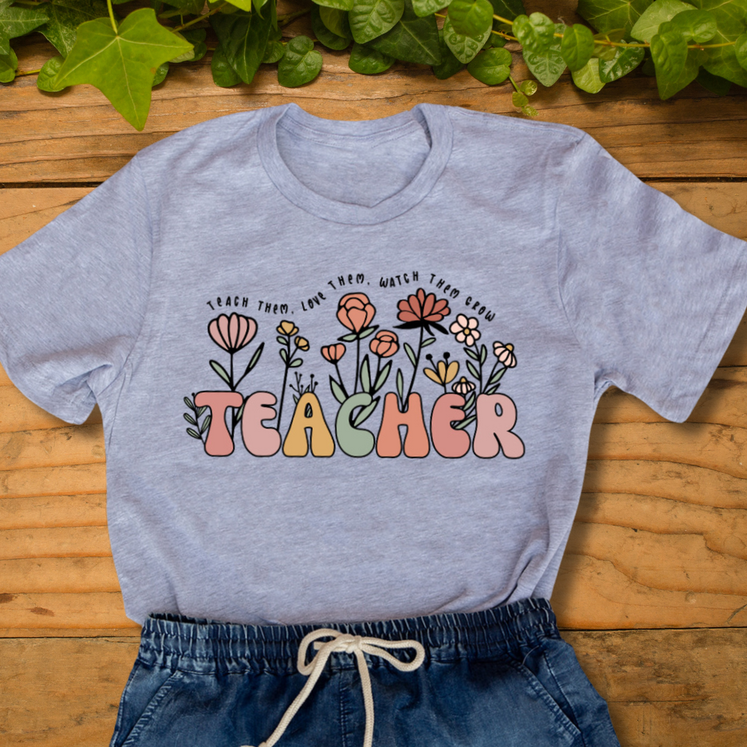 Teach Them, Love Them, Watch Them Grow T-shirt