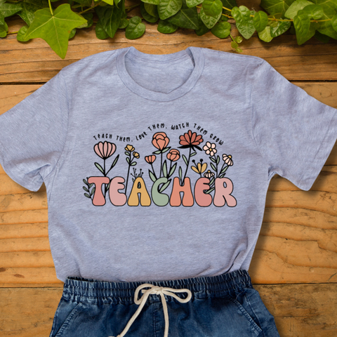 Teach Them, Love Them, Watch Them Grow T-shirt