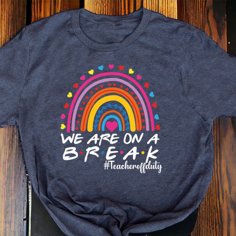 We Are On A Break #TeacherOffDuty T-shirt