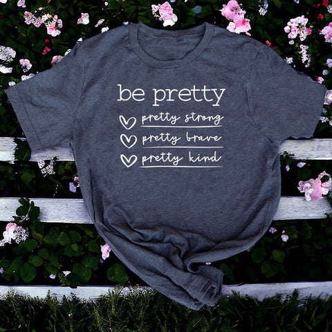 Be Pretty Pretty Strong, Pretty Brave, Pretty Kind T-shirt.