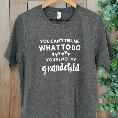 You Can't Tell Me What To Do You're Not My Grandchild T-shirt