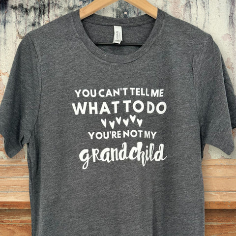 You Can't Tell Me What To Do You're Not My Grandchild T-shirt