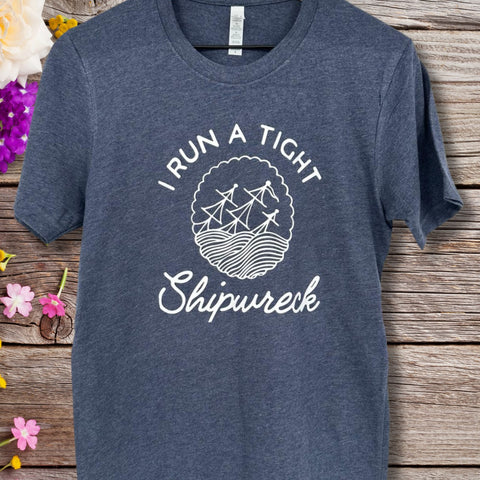 I Run a Tight Shipwreck T-shirt