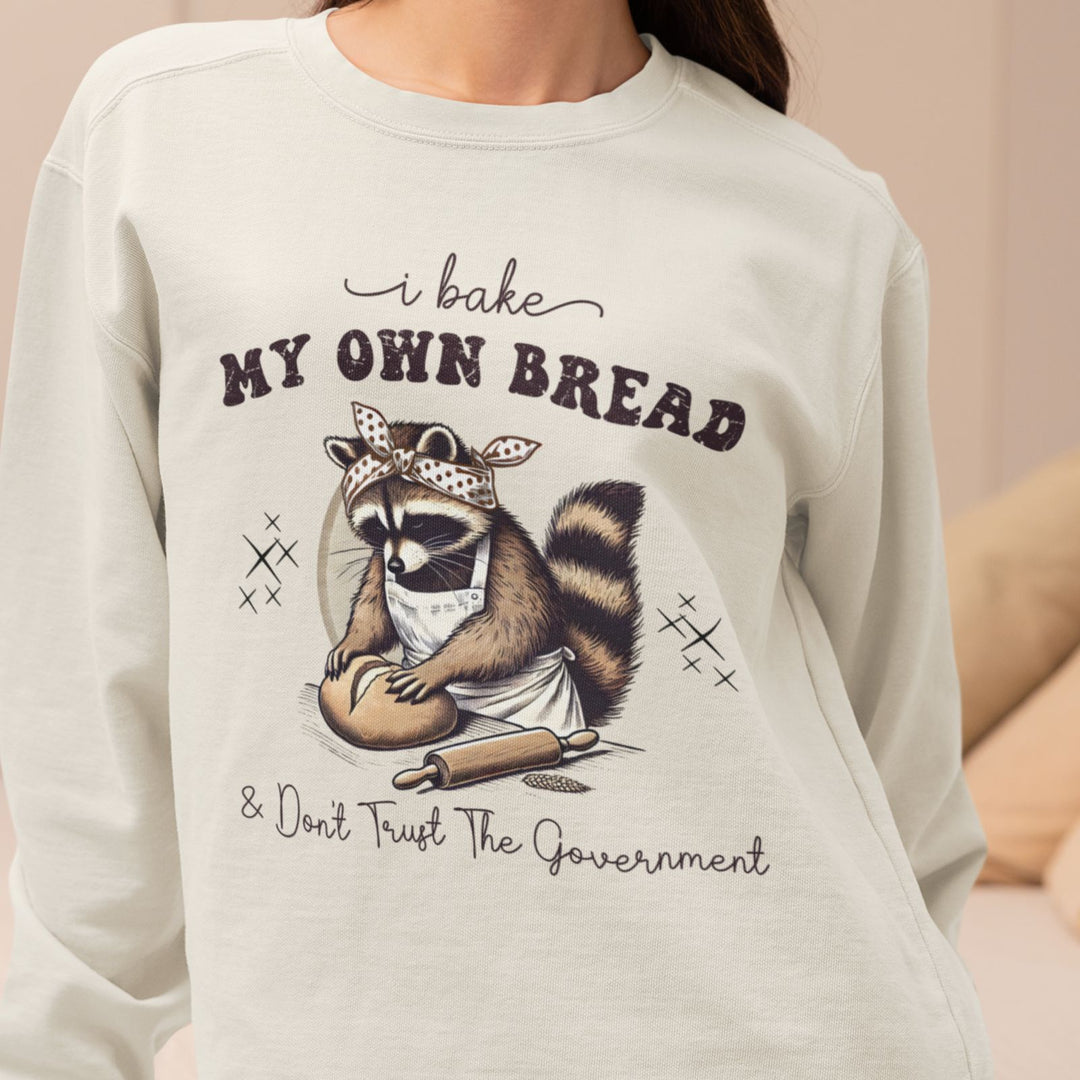 🦝 "I Bake My Own Bread &amp; Don’t Trust the Government" Sweatshirt 🥖