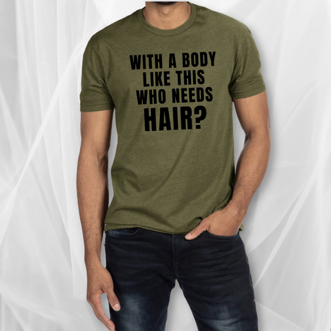 With A Body Like This Who Needs Hair? T-Shirt