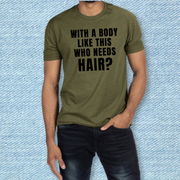 With A Body Like This Who Needs Hair? T-Shirt