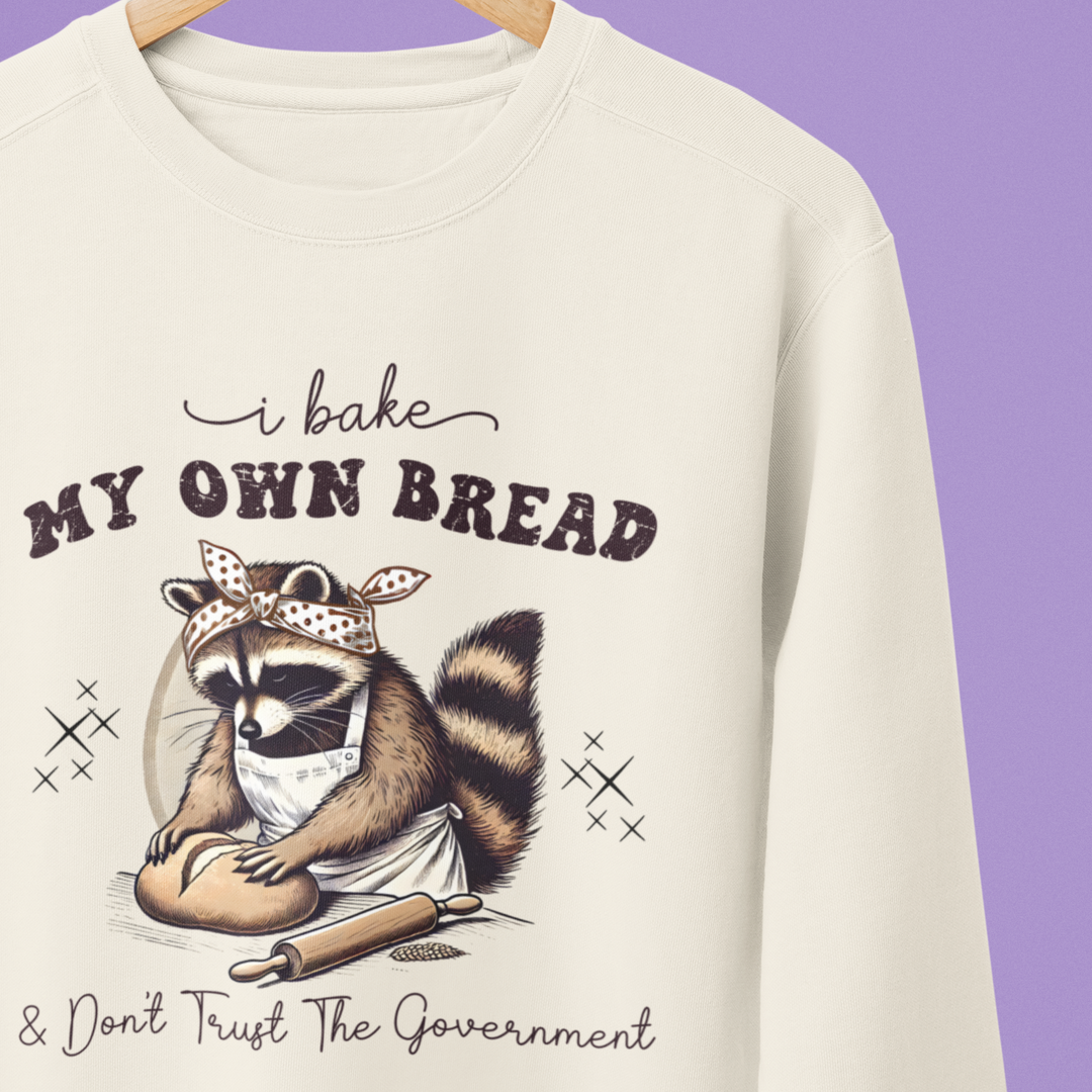 🦝 "I Bake My Own Bread &amp; Don’t Trust the Government" Sweatshirt 🥖