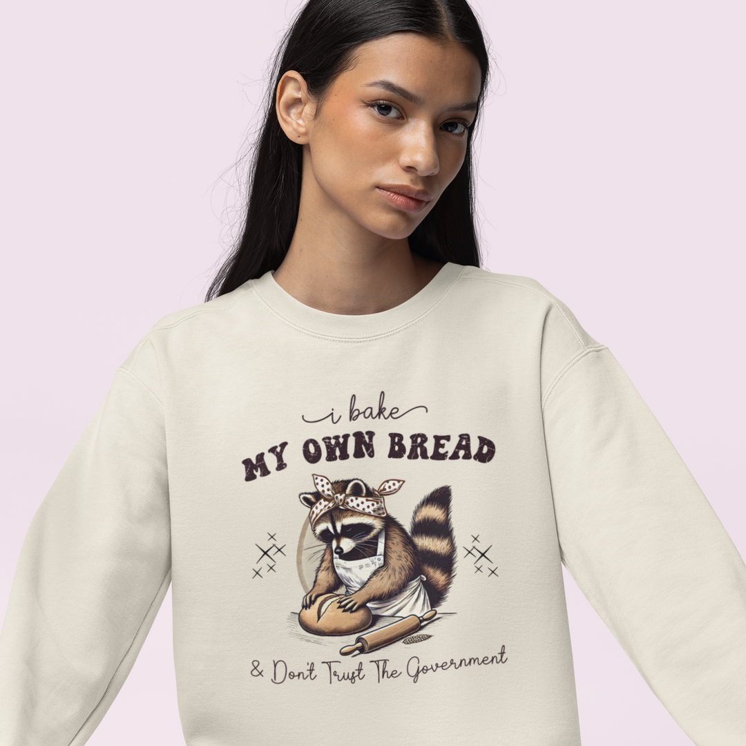 🦝 "I Bake My Own Bread &amp; Don’t Trust the Government" Sweatshirt 🥖