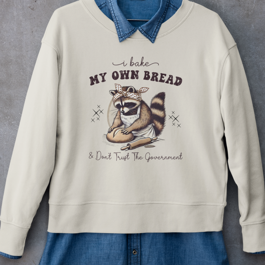 🦝 "I Bake My Own Bread &amp; Don’t Trust the Government" Sweatshirt 🥖