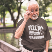 You Can't Tell Me What To Do, You're Not My Grandchild T-shirt