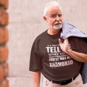 You Can't Tell Me What To Do, You're Not My Grandchild T-shirt