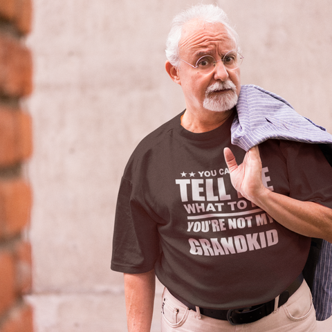 You Can't Tell Me What To Do, You're Not My Grandchild T-shirt